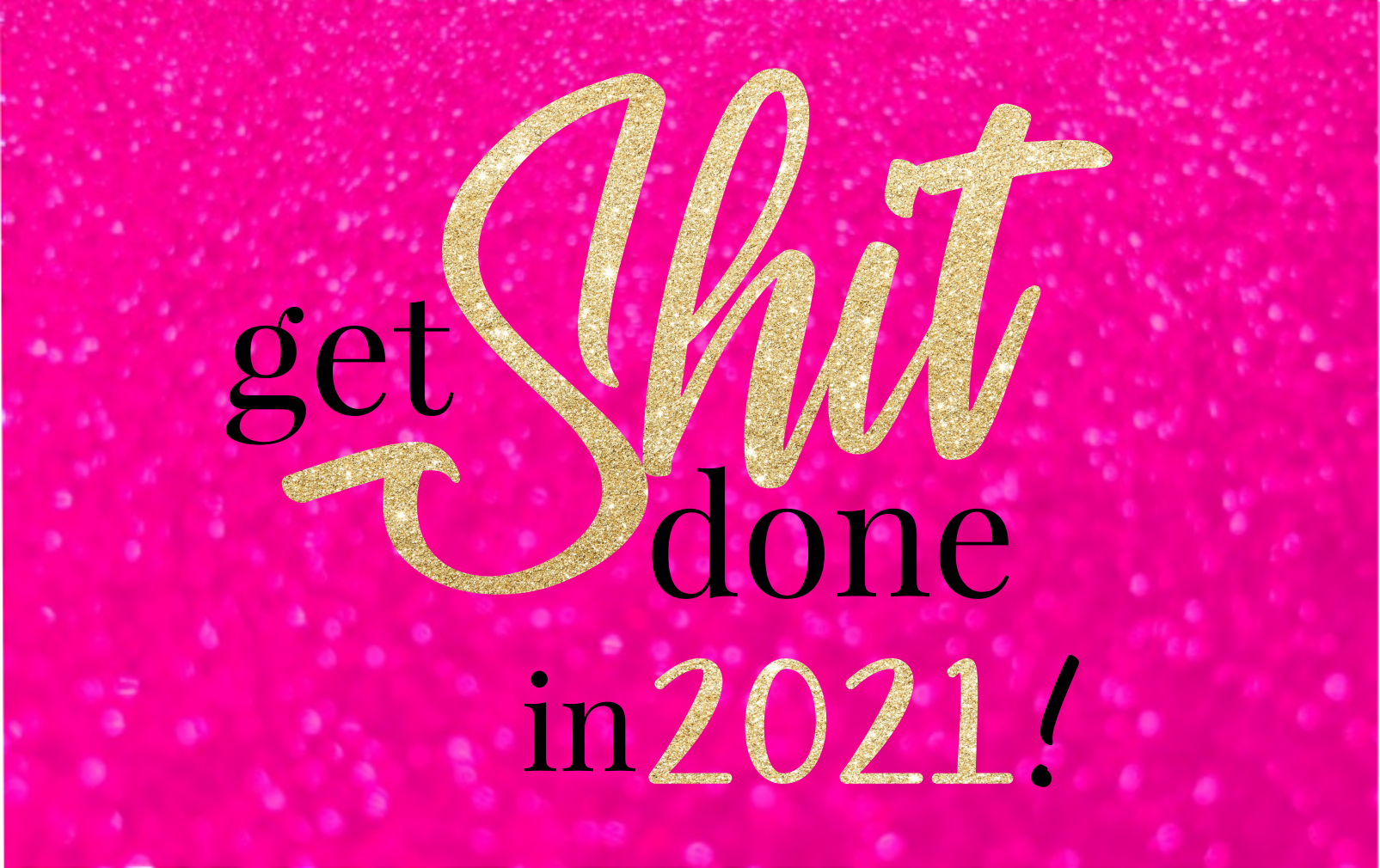 get shit done in 2021